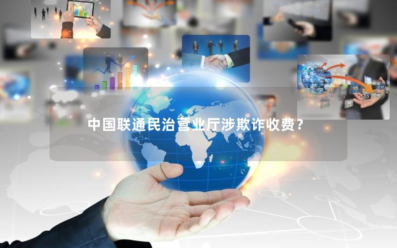 中国联通民治营业厅涉欺诈收费？