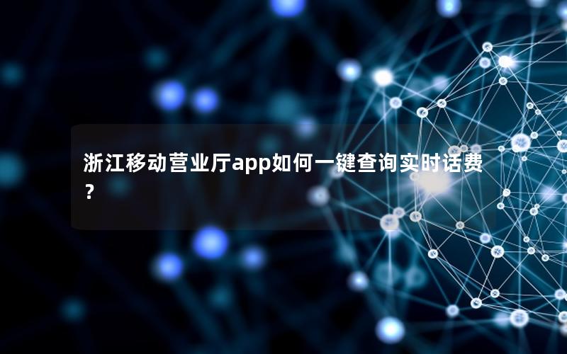 浙江移动营业厅app如何一键查询实时话费？