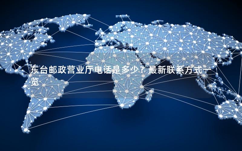 东台邮政营业厅电话是多少？最新联系方式一览