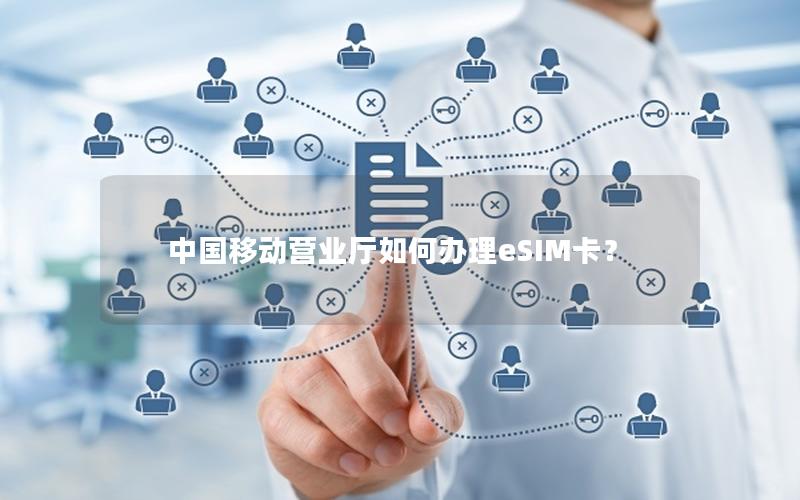 中国移动营业厅如何办理eSIM卡？