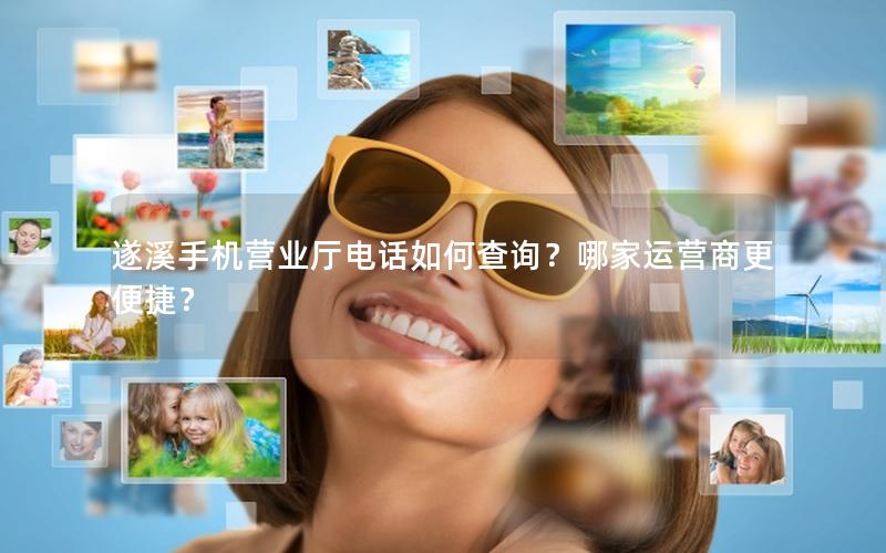 遂溪手机营业厅电话如何查询？哪家运营商更便捷？