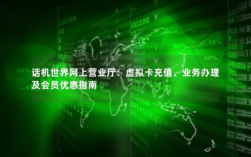 话机世界网上营业厅：虚拟卡充值、业务办理及会员优惠指南