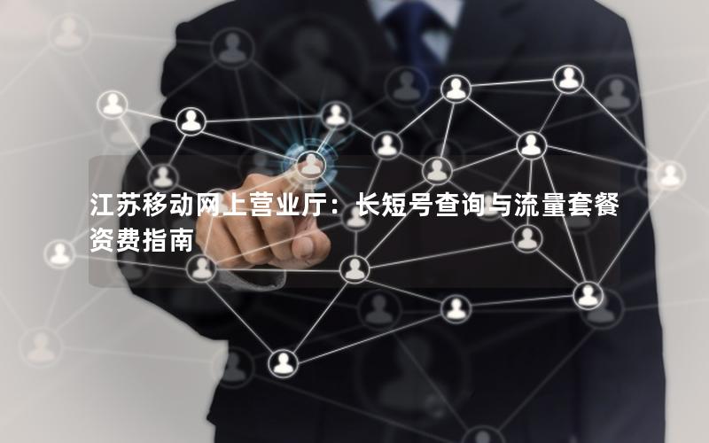 江苏移动网上营业厅：长短号查询与流量套餐资费指南