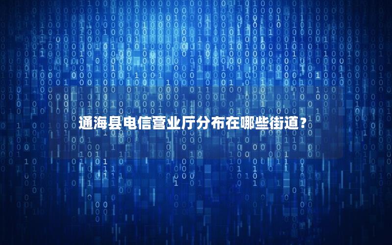 通海县电信营业厅分布在哪些街道？