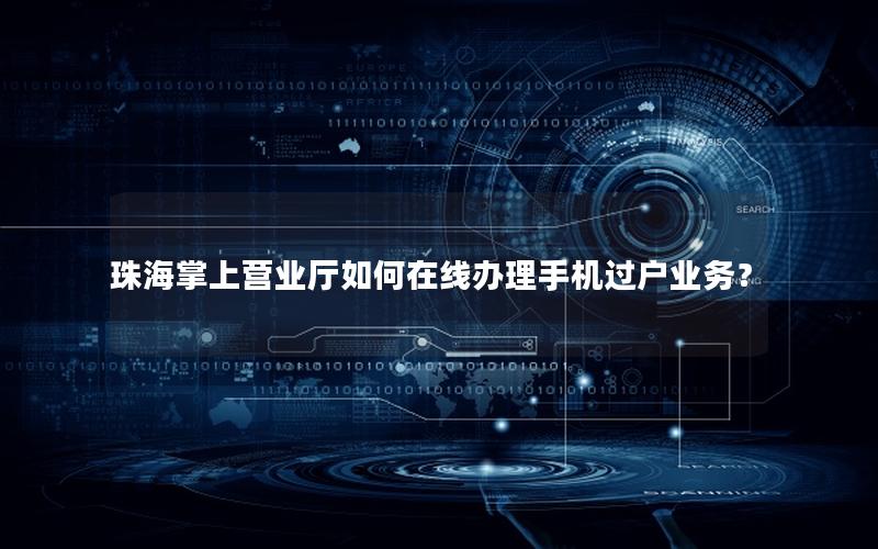 珠海掌上营业厅如何在线办理手机过户业务？
