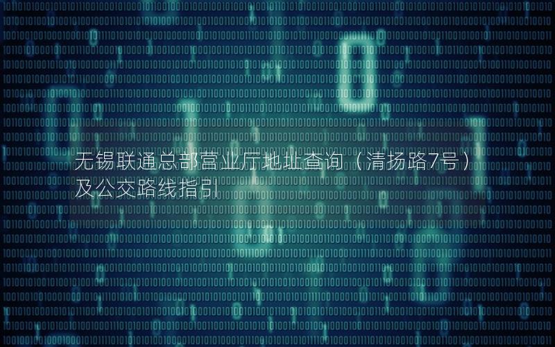 无锡联通总部营业厅地址查询（清扬路7号）及公交路线指引