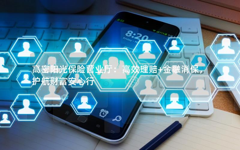 高密阳光保险营业厅：高效理赔+金融消保，护航财富安心行