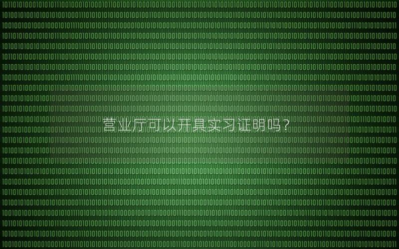 营业厅可以开具实习证明吗？