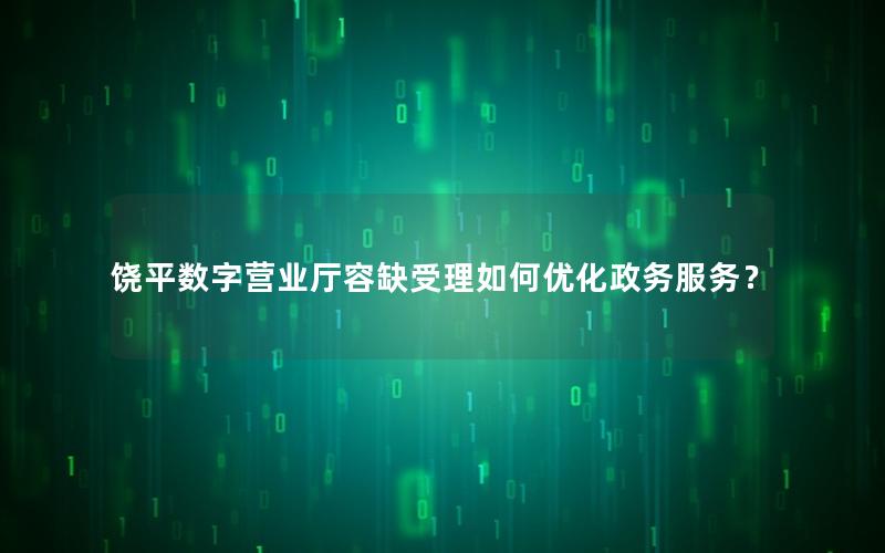 饶平数字营业厅容缺受理如何优化政务服务？