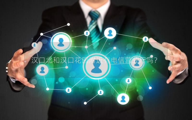 汉口北和汉口花园附近有电信营业厅吗？