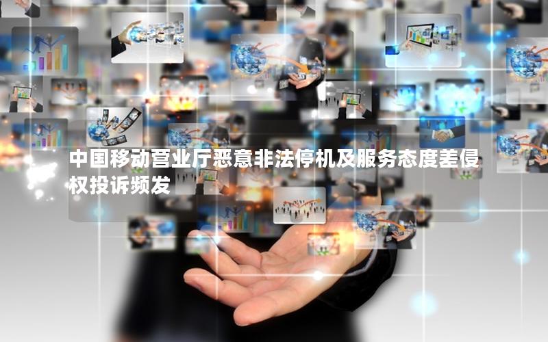 中国移动营业厅恶意非法停机及服务态度差侵权投诉频发
