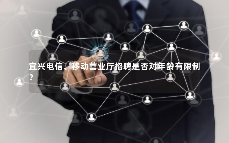 宜兴电信、移动营业厅招聘是否对年龄有限制？