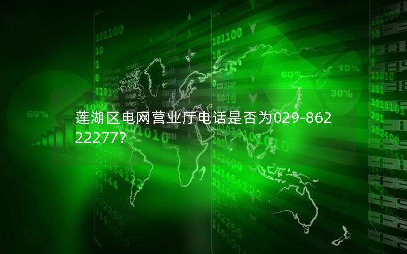 莲湖区电网营业厅电话是否为029-86222277？