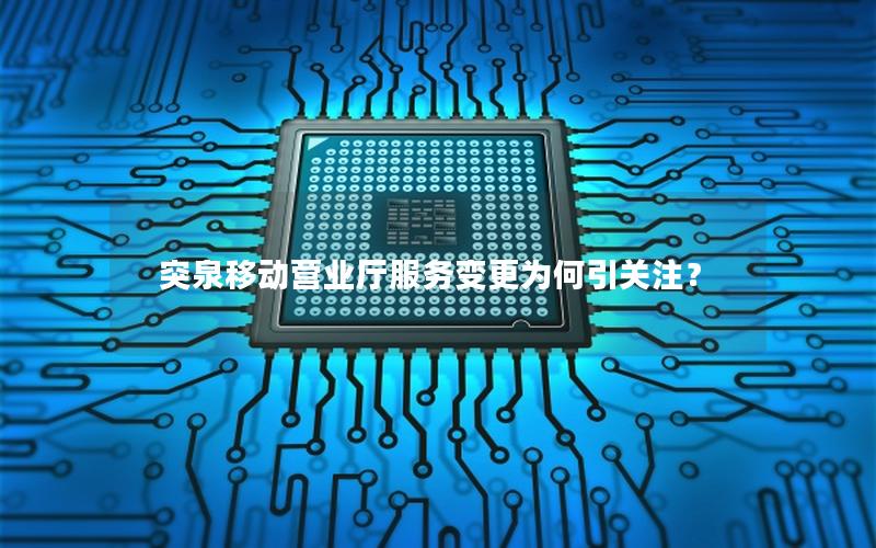 突泉移动营业厅服务变更为何引关注？