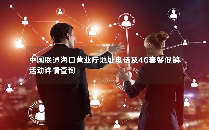 中国联通海口营业厅地址电话及4G套餐促销活动详情查询