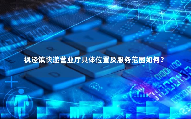 枫泾镇快递营业厅具体位置及服务范围如何？