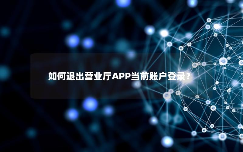 如何退出营业厅APP当前账户登录？