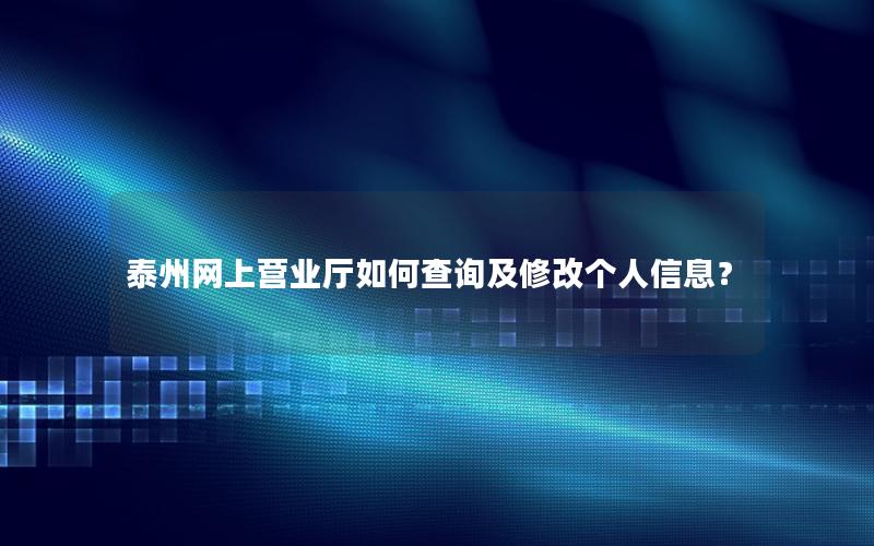 泰州网上营业厅如何查询及修改个人信息？