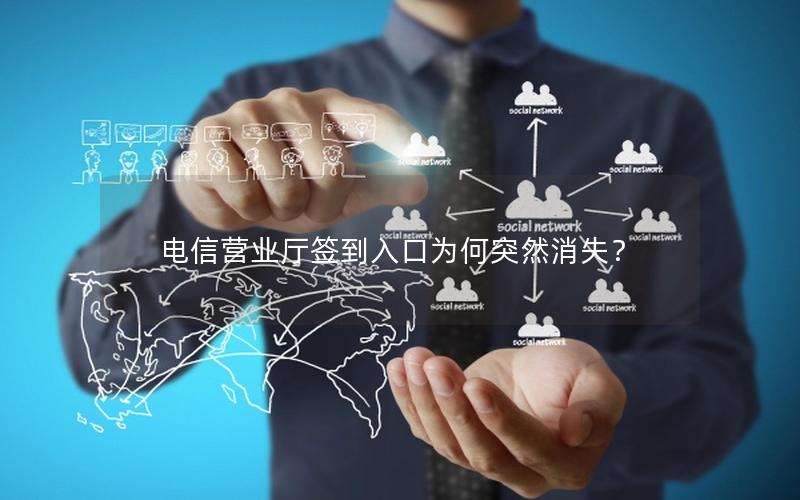 电信营业厅签到入口为何突然消失？
