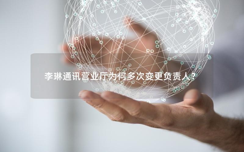 李琳通讯营业厅为何多次变更负责人？