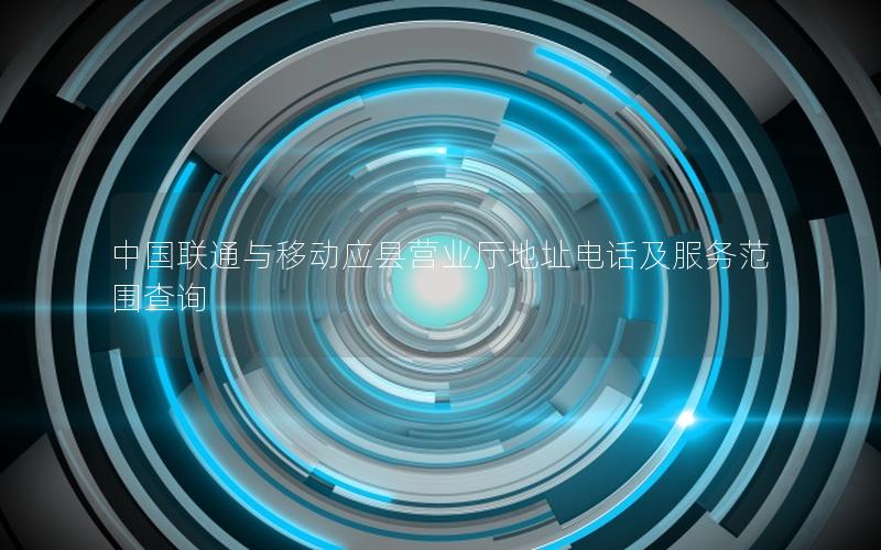 中国联通与移动应县营业厅地址电话及服务范围查询