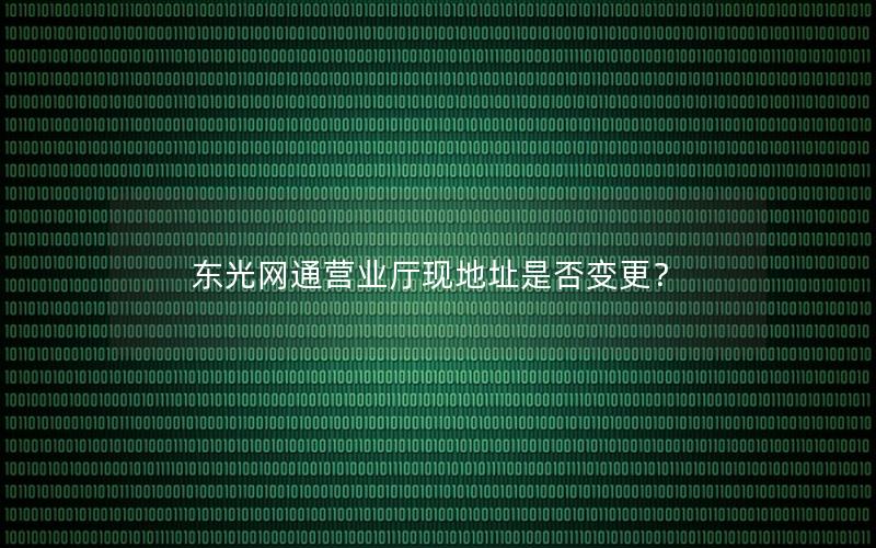 东光网通营业厅现地址是否变更？