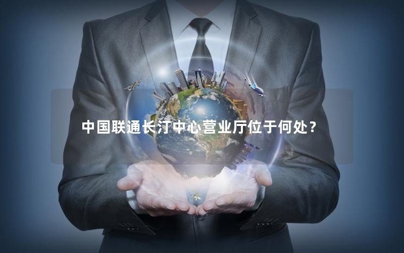中国联通长汀中心营业厅位于何处？