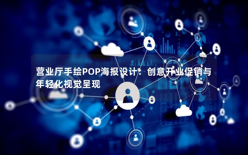 营业厅手绘POP海报设计：创意开业促销与年轻化视觉呈现