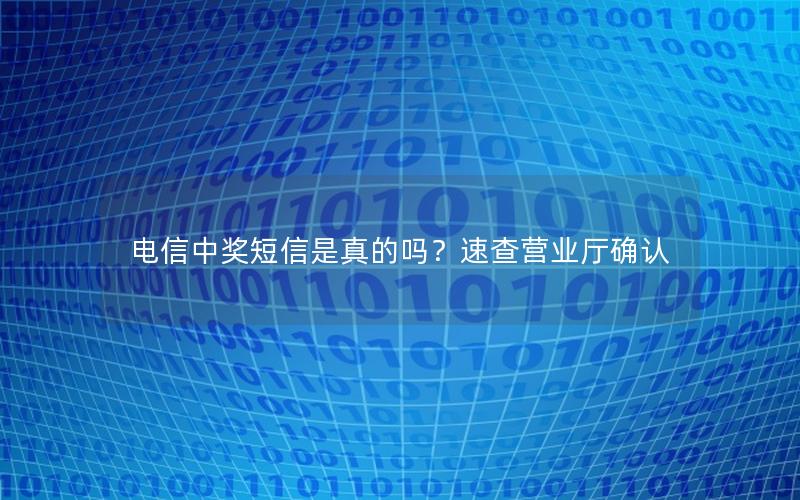 电信中奖短信是真的吗？速查营业厅确认