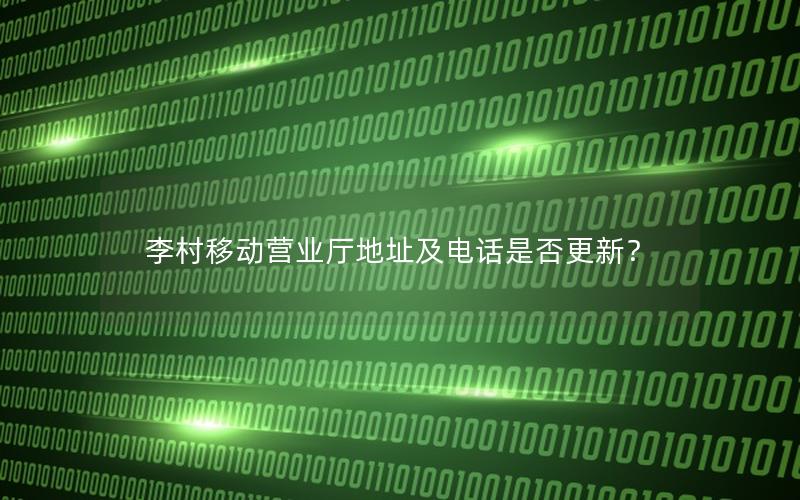 李村移动营业厅地址及电话是否更新？