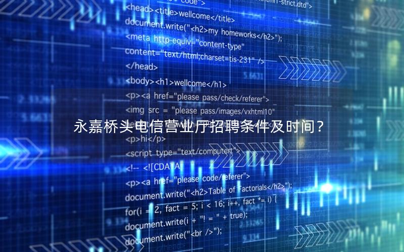 永嘉桥头电信营业厅招聘条件及时间？