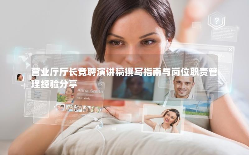 营业厅厅长竞聘演讲稿撰写指南与岗位职责管理经验分享