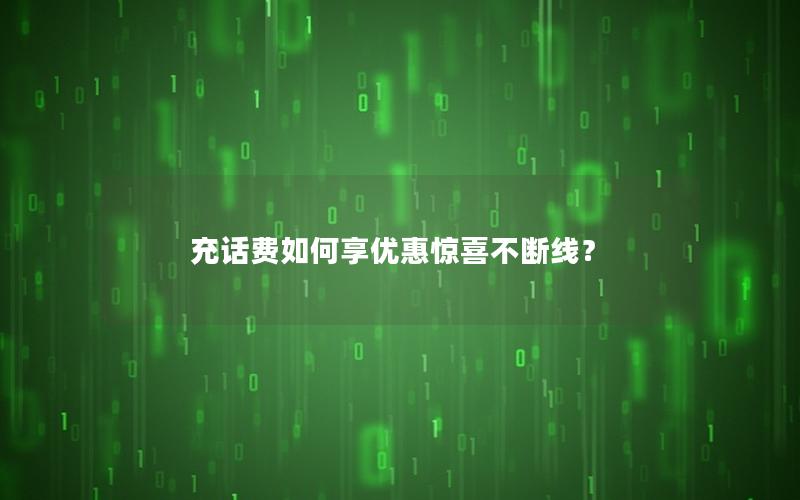 充话费如何享优惠惊喜不断线？