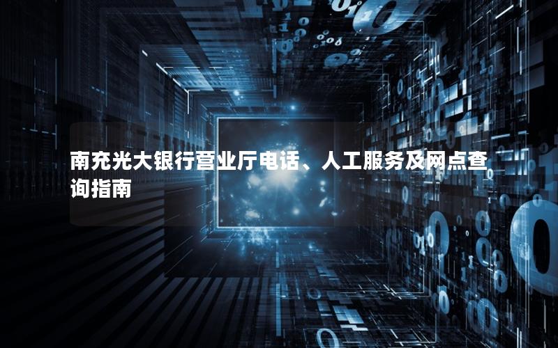 南充光大银行营业厅电话、人工服务及网点查询指南