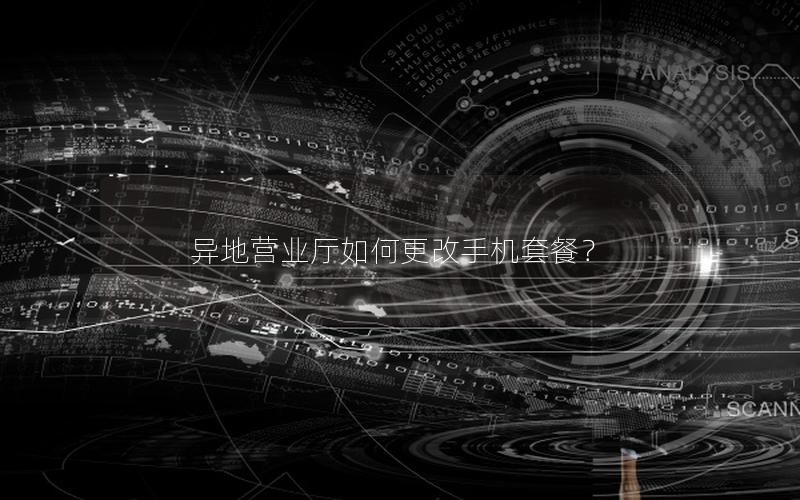 异地营业厅如何更改手机套餐？