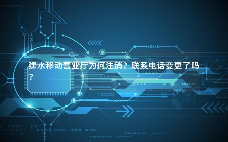 建水移动营业厅为何注销？联系电话变更了吗？