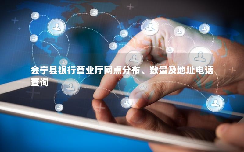 会宁县银行营业厅网点分布、数量及地址电话查询