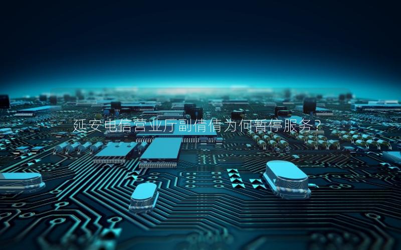 延安电信营业厅副倩倩为何暂停服务？