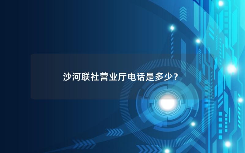 沙河联社营业厅电话是多少？