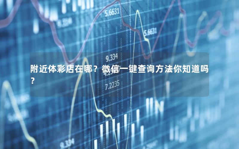 附近体彩店在哪？微信一键查询方法你知道吗？