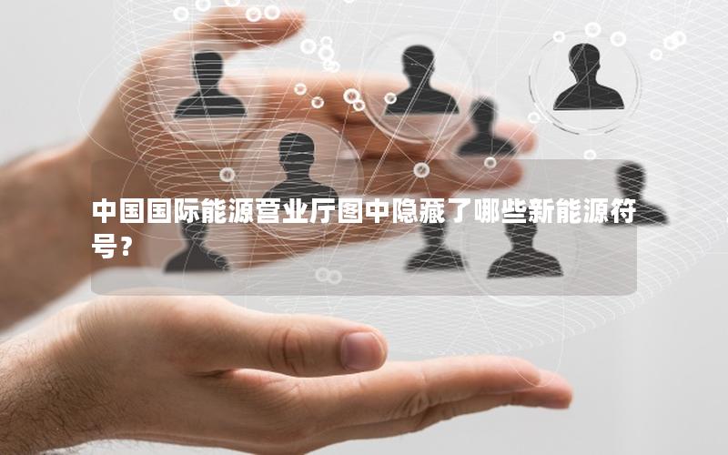 中国国际能源营业厅图中隐藏了哪些新能源符号？