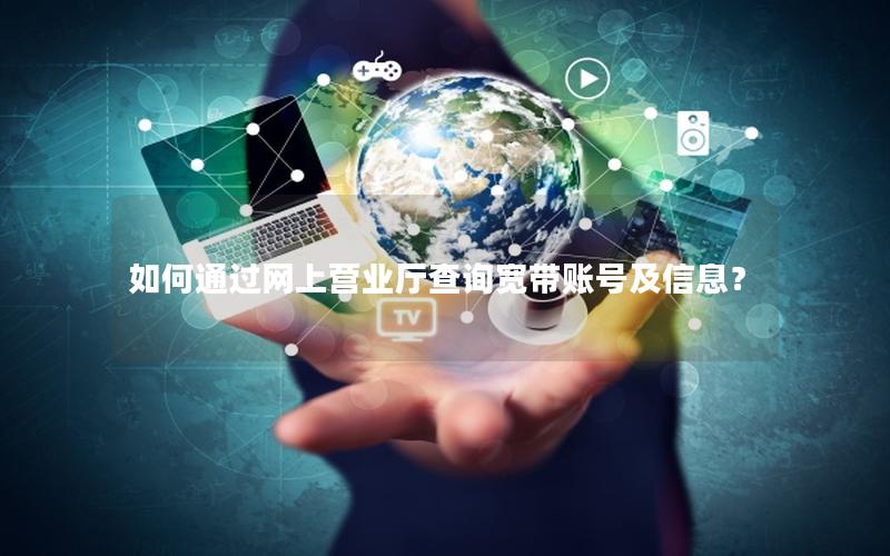 如何通过网上营业厅查询宽带账号及信息？