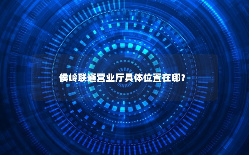 侯岭联通营业厅具体位置在哪？