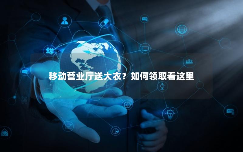 移动营业厅送大衣？如何领取看这里