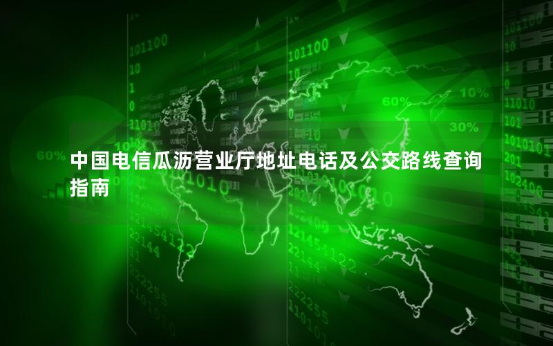 中国电信瓜沥营业厅地址电话及公交路线查询指南