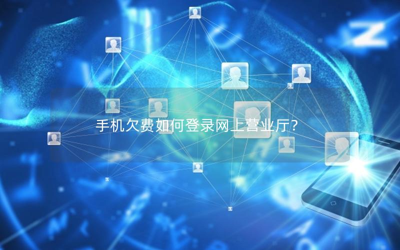手机欠费如何登录网上营业厅？