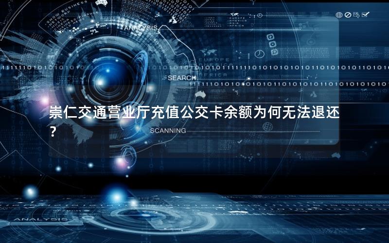崇仁交通营业厅充值公交卡余额为何无法退还？