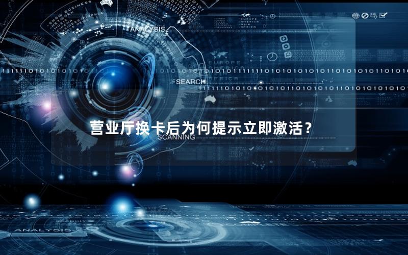 营业厅换卡后为何提示立即激活？