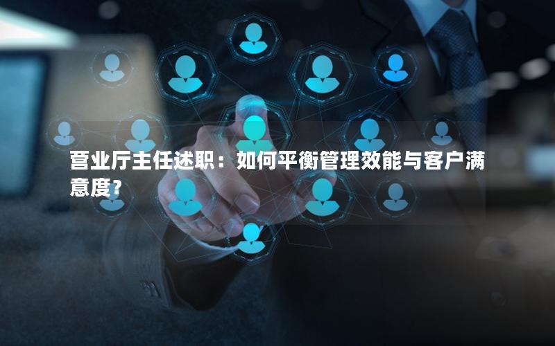营业厅主任述职：如何平衡管理效能与客户满意度？