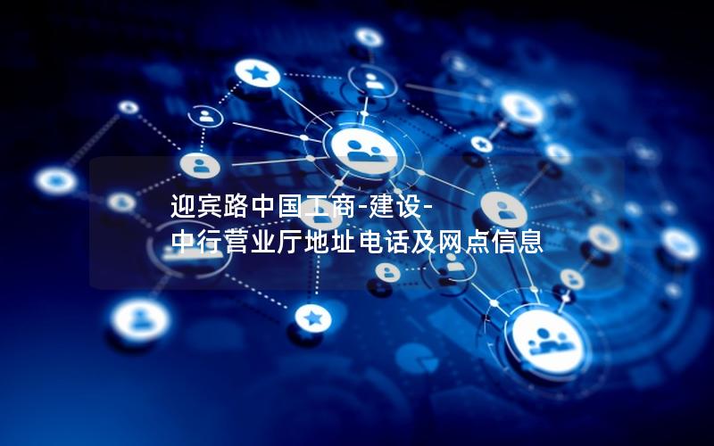 迎宾路中国工商-建设-中行营业厅地址电话及网点信息